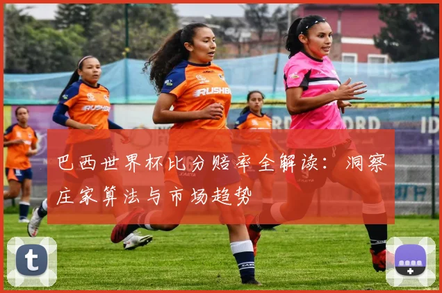 巴西世界杯比分赔率全解读:洞察庄家算法与市场趋势