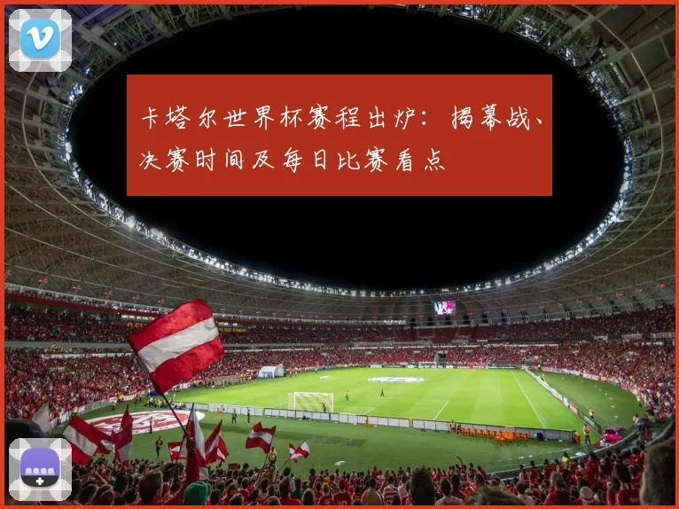 卡塔尔世界杯赛程出炉:揭幕战、决赛时间及每日比赛看点