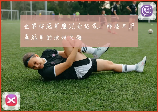 世界杯冠军魔咒全记录：那些年卫冕冠军的坎坷之路